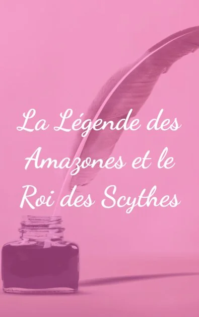 La Légende des Amazones et le Roi des Scythes
