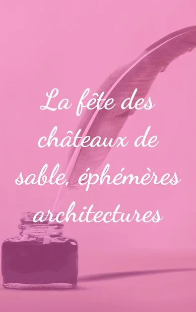 La fête des châteaux de sable, éphémères architectures