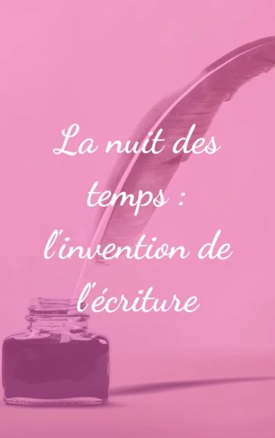 La nuit des temps : l&rsquo;invention de l&rsquo;écriture