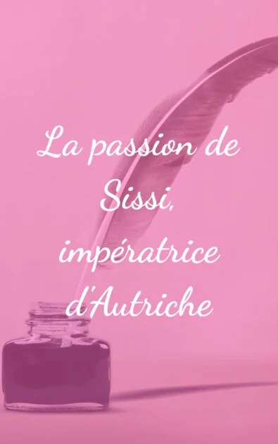 La passion de Sissi, impératrice d'Autriche