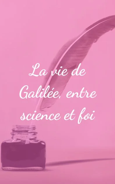 La vie de Galilée, entre science et foi