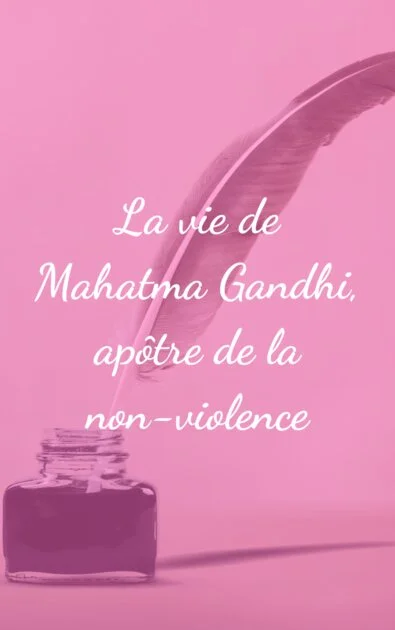 La vie de Mahatma Gandhi, apôtre de la non-violence