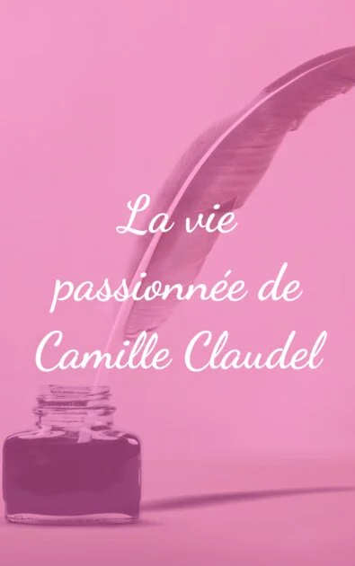 La vie passionnée de Camille Claudel