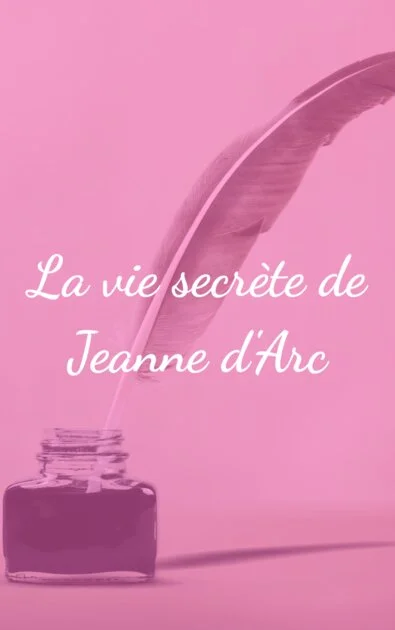 La vie secrète de Jeanne d'Arc