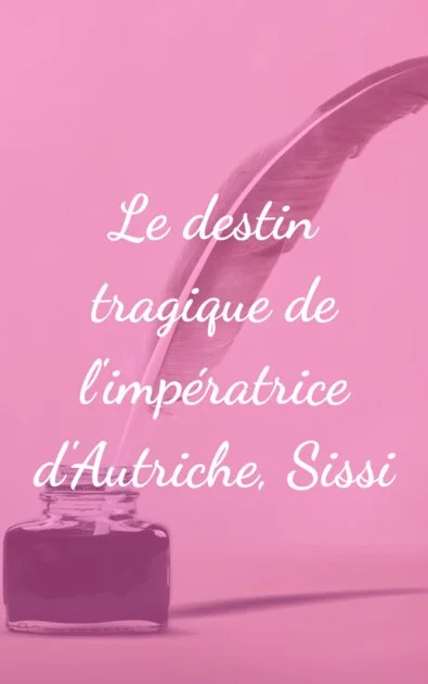 Le destin tragique de l&rsquo;impératrice d&rsquo;Autriche, Sissi