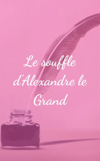 Le souffle d&rsquo;Alexandre le Grand