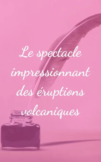 Le spectacle impressionnant des éruptions volcaniques