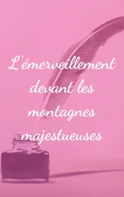 L&rsquo;émerveillement devant les montagnes majestueuses