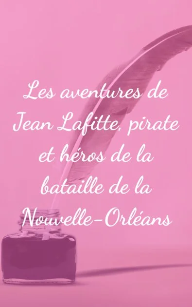 Les aventures de Jean Lafitte, pirate et héros de la bataille de la Nouvelle-Orléans