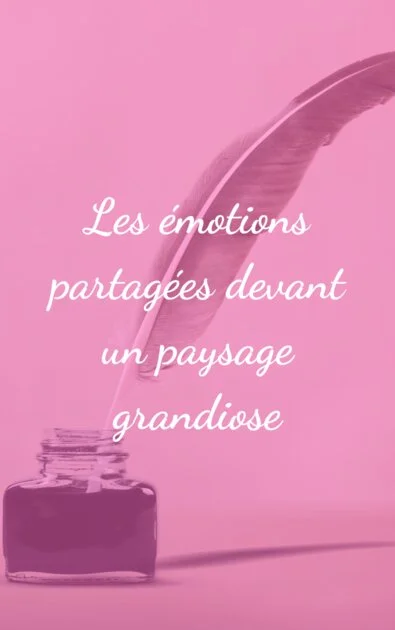 Les émotions partagées devant un paysage grandiose