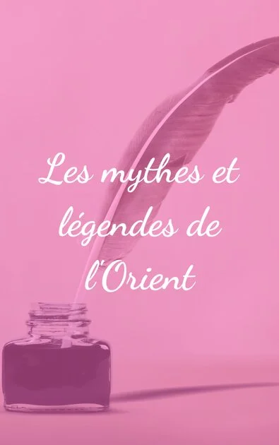 Les mythes et légendes de l'Orient
