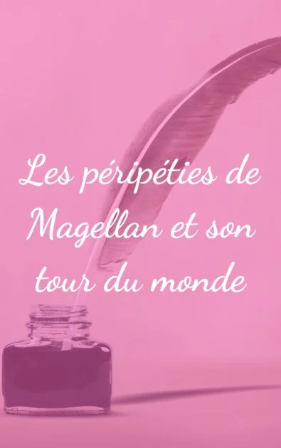 Les péripéties de Magellan et son tour du monde